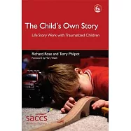 The Child&rsquo;s Own Story: Life Story Work With Traumatized Children