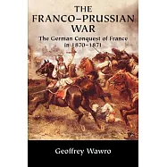 The Franco-Prussian War: The German Conquest of France in 1870 1871