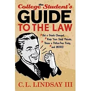 The College Student’s Guide To The Law: Get a Grade Changed, Keep Your Stuff Private, Throw a Police-Free Party, and