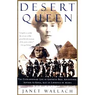 Desert Queen: The Extraordinary Life of Gertrude Bell: Adventurer, Adviser to Kings, Ally of Lawrence of Arabia