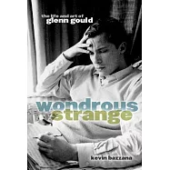 Wondrous Strange: The Life and Art of Glenn Gould