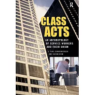 Class Acts: An Anthropology Of Service Workers And Their Union
