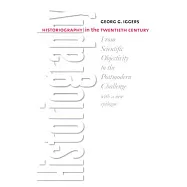 Historiography In The Twentieth Century: From Scientific Objectivity To The Postmodern Challenge : With a New Epilogue by the au