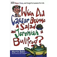 When Did Caesar Become A Salad and Jeremiah A Bullfrog?: 100 Clever, Funny, And Insightful Lessons For Life