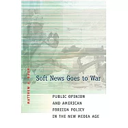 Soft News Goes to War: Public Opinion and American Foreign Policy in the New Media Age