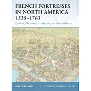 French Fortresses In North America 1535-1763: Quebec, Montreal, Louisbourg And New Orleans