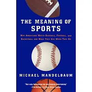 The Meaning Of Sports: Why Americans Watch baseball, Football, and Basketball and What They See When They Do.