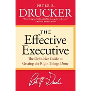 The Effective Executive: The Definitive Guide to Getting the Right Things Done