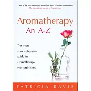 Aromatherapy An A-Z: The Most Comprehensive Guide To Aromatherapy Ever Published