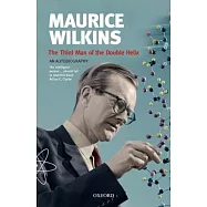Maurice Wilkins: The Third Man of the Double Helix: An Autobiography