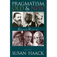 Pragmatism, Old And New: Selected Writings