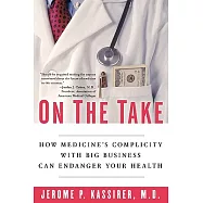 On The Take: How Medicine’s Complicity With Big Business Can Endanger Your Health