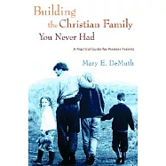 Building the Christian Family You Never Had: A Practical Guide for Pioneer Parents