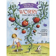 What to Do When You Worry Too Much: A Kid’s Guide to Overcoming Anxiety
