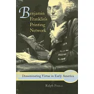 Benjamin Franklin’s Printing Network: Disseminating Virtue in Early America