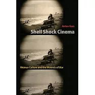 Shell Shock Cinema: Weimar Culture and the Wounds of War