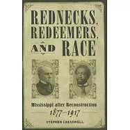 Rednecks, Redeemers, And Race: Mississippi After Reconstruction, 1877-1917