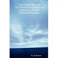 Hurricane Katrina: The First Seven Days of America&rsquo;s Worst Natural Disaster