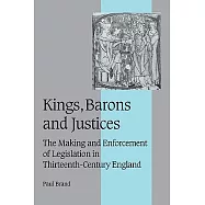 Kings, Barons And Justices: The Making And Enforcement of Legislation in Thirteenth-century England