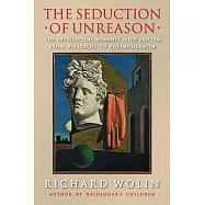 The Seduction of Unreason: The Intellectual Romance With Fascism from Nietzsche to Postmodernism