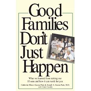 Good Families Don’t Just Happen: What We Learned from Raising Our 10 Sons And How It Can Work for You