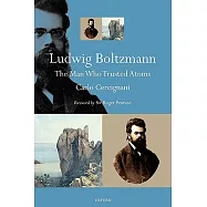 Ludwig Boltzmann: The Man Who Trusted Atoms