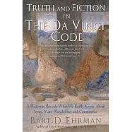 Truth And Fiction in the Da Vinci Code: A Historian Reveals What We Really Know About Jesus, Mary Magdalene, And