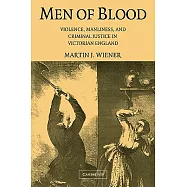 Men of Blood: Violence, Manliness, And Criminal Justice in Victorian England