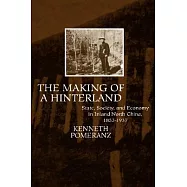 The Making of a Hinterland: State, Society, and Economy in Inland North China, 1853-1937