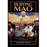 Burying Mao: Chinese Politics in the Age of Deng Xiaoping