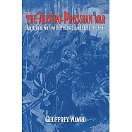 The Austro-Prussian War: Austria’s War with Prussia and Italy in 1866
