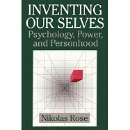 Inventing Our Selves: Psychology, Power, and Personhood