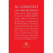 Al-Ghazali on Disciplining the Soul & on Breaking the Two Desires: Books XXII and XXIII of the Revival of the Religious