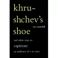 Khrushchev’s Shoe: And Other Ways to Captivate Audiences from One to One Thousand
