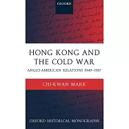 Hong Kong And The Cold War: Anglo-american Relations 1949-1957