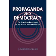 Propaganda and Democracy: The American Experience of Media and Mass Persuasion
