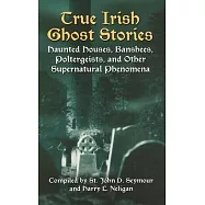 True Irish Ghost Stories: Haunted Houses, Banshees, Poltergeists, and Other Supernatural Phenomena