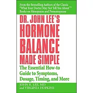 Dr. John Lee&rsquo;s Hormone Balance Made Simple: The Essential How-To Guide to Symptoms, Dosage, Timing, and More