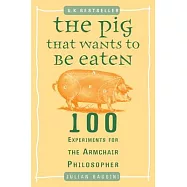 The Pig That Wants to Be Eaten: 100 Experiments for the Armchair Philosopher