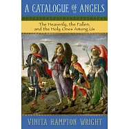 A Catalogue of Angels: The Heavenly, the Fallen, and the Holy Ones Among Us