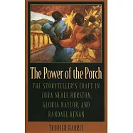 The Power of the Porch: The Storyteller&rsquo;s Craft in Zora Neale Hurston, Gloria Naylor, and Randall Kenan