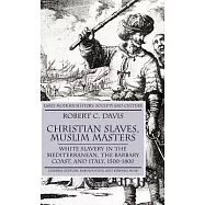 Christian Slaves, Muslim Masters: White Slavery in the Mediterranean, the Barbary Coast, and Italy, 1500-1800
