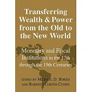 Transferring Wealth And Power from the Old to the New World: Monetary And Fiscal Institutions in the 17th Through the