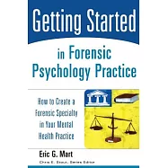 Getting Started in Forensic Psychology Practice: How to Create a Forensic Specialty in Your Mental Health Practice