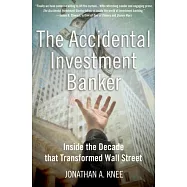 The Accidental Investment Banker: Inside the Decade That Transformed Wall Street