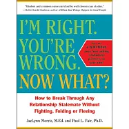 I’M RIGHT. YOUR WRONG. NOW WHAT?: How to Break Through Any Relationship Stalemate Without Fighting, Folding or Fleeing