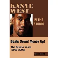 Kanye West in the Studio: Beats Down! Money Up! The Studio Years 2000-2006