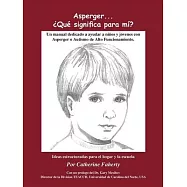 Asperger . . . Que Significa Para Mi?: Un Manual Dedicado a Ayudar a Ninos Y Jovenes Con Asperger O Autismo De Alto