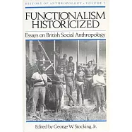 Functionalism Historicized: Essays on British Social Anthropology