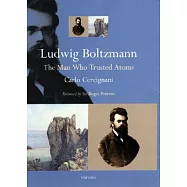Ludwig Boltzmann: The Man Who Trusted Atoms